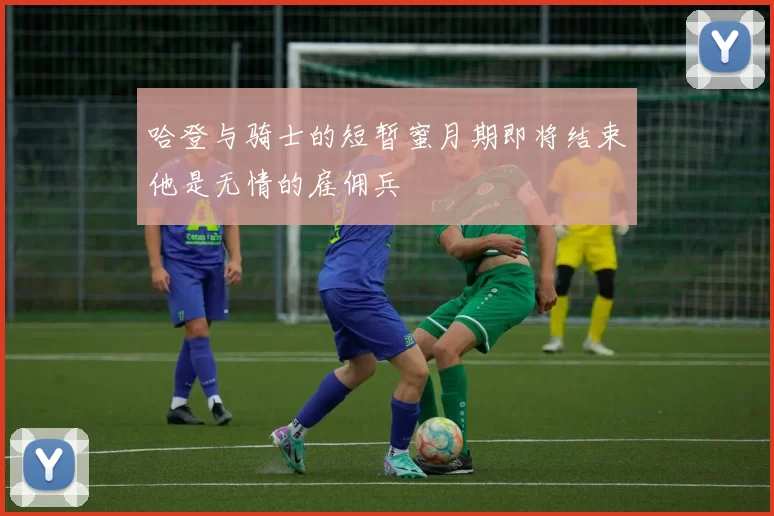 哈登与骑士的短暂蜜月期即将结束他是无情的雇佣兵