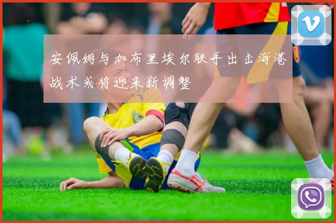安佩姆与加布里埃尔联手出击海港战术或将迎来新调整